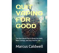 QUIT VAPING FOR GOOD: The Real-World Plan to Break the Habit, Beat Cravings, and Stay Free for Life