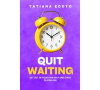 QUIT WAITING: Get Out of Your Own Way and Start Playing Big