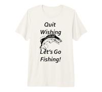 Quit Wishing. Let's Go Fishing! Premium T-Shirt