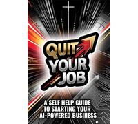 Quit Your Job: A Self Help Guide To Starting Your AI-Powered Business