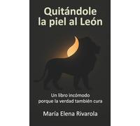 Quitándole la piel al León: Un libro incómodo porque la verdad también cura