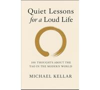 Quite Lessons for a Loud Life: 100 Thoughts about the Tao in the Modern World