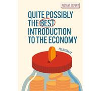 Quite Possibly the Best Introduction to the Economy (Instant Expert)