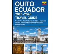 Quito Ecuador 2025-2026 Travel Guide: Explore the Historic Old Town, Andes Adventures, Amazon Gateways & Galápagos Connections with Local Tips on ... insights & cultural gems for smart travelers)