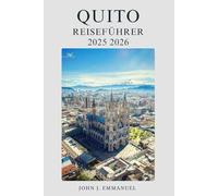 QUITO REISEFÜHRER 2025 2026: Lokale Tipps, Reiserouten, Sicherheitshinweise, Karten und Budget für Erstbesucher in Ecuador