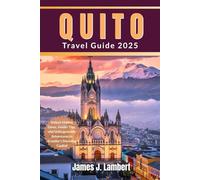 QUITO TRAVEL GUIDE 2025: Unlock Hidden Gems, Insider Tips, and Unforgettable Adventures in Ecuador’s Stunning Capital