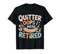 Quitter Oops I Mean Retired Retirement Senior Jokes - T-Shirt