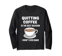Quitting Coffee is The Best Decision I Won’t Ever Make Funny Long Sleeve T-Shirt