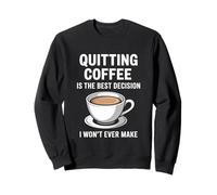 Quitting Coffee Is The Best Decision I Won’t Ever Make Funny Sweatshirt