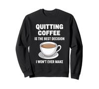 Quitting Coffee Is The Best Decision I Won’t Ever Make Funny Sweatshirt