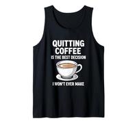 Quitting Coffee is The Best Decision I Won’t Ever Make Funny Tank Top