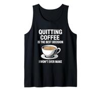 Quitting Coffee is The Best Decision I Won’t Ever Make Funny Tank Top