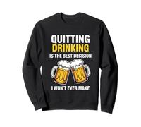 Quitting Drinking Is The Best Decision I Won’t Ever Make Sweatshirt