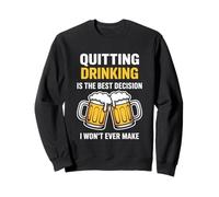 Quitting Drinking Is The Best Decision I Won’t Ever Make Sweatshirt