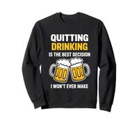 Quitting Drinking Is The Best Decision I Won’t Ever Make Sweatshirt