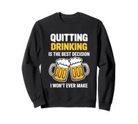 Quitting Drinking Is The Best Decision I Won’t Ever Make Sweatshirt