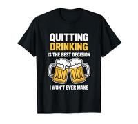 Quitting Drinking is The Best Decision I Won’t Ever Make T-Shirt