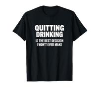 Quitting Drinking is The Best Decision I Won’t Ever Make T-Shirt