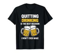 Quitting Drinking is The Best Decision I Won’t Ever Make T-Shirt