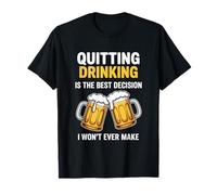 Quitting Drinking is The Best Decision I Won’t Ever Make T-Shirt