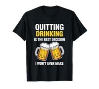 Quitting Drinking is The Best Decision I Won’t Ever Make T-Shirt