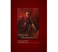 Quixotic Memories: Cervantes and Memory in Early Modern Spain (Toronto Iberic)