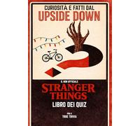 Quiz e Curiosità dall’Upside Down - Il Libro Quiz Non Ufficiale per i Fan di STRANGER THINGS: 500+ Domande, 100+ Curiosità e Sfide Ispirate a una Celebre Serie Soprannaturale Anni ’80