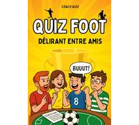 QUIZ FOOT DÉLIRANT ENTRE AMIS: 80+ questions fun pour savoir qui est le vrai connaisseur du ballon rond