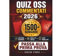 Quiz OSS Commentati 2026: 1500+ Domande con Soluzioni Ragionate, Tabelle di Sintesi e Simulatore d'Esame - Per Chi Vuole Passare alla Prima (Concorso OSS 2026 - La Serie Completa)