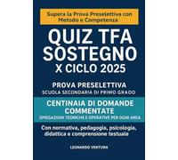 Quiz TFA Sostegno X Ciclo 2025 Commentati per Prova Preselettiva - Scuola Secondaria di Primo Grado: pedagogia generale e speciale, psicologia dello ... PEI, PDP, BES e DSA, didattica inclusiva.