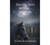 Quizás, solo quizás...: El alma de la Capitana
