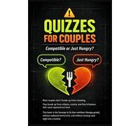 Quizzes for Couples: Compatible or Just Hungry?: Fun Date-Night Quizzes, Deep Questions, Scoring Profiles & Mini Challenges to Laugh, Bond, and Feel Closer Fast