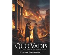 Quo Vadis: A Narrative of the Time of Nero: The Great Historical Epic of Faith and Empire (Annotated)