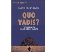 Quo Vadis?: The Existential Challenges of Leaders (The Palgrave Kets de Vries Library)