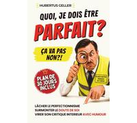 Quoi, je dois être PARFAIT ? Ça va pas non ?!: Lâcher le perfectionnisme, surmonter le doute de soi et virer son critique intérieur - avec humour