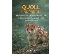 Quoll Handbook: A complete guide toBehavior, Habitat, Diet, and Conservation of Australia’s Native Marsupial Predator