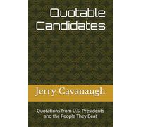 Quotable Candidates: Quotations from U.S. Presidents and the People They Beat