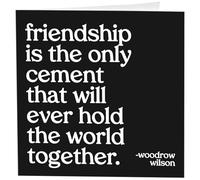 Quotable Cards "Friendship Is The Only Cement That Will Ever Hold The World Together. Woodrow Wilson- Greeting Card 1 EA with Envelope