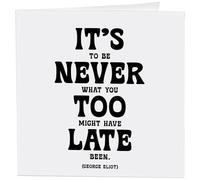 Quotable Cards "It's Never Too Late To Be What You Might Have Been. George Eliot - Greeting Card 1 EA with Envelope