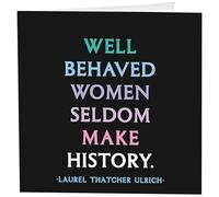 Quotable Cards "Well Behaved Women Seldom Make History. Laurel Thatcher Ulrich - Greeting Card 1 EA with Envelope