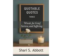 Quotable Quotes 3: Words for Grief, Sorrow, and Suffering