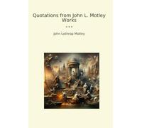 Quotations from John L. Motley Works (Classic Books)