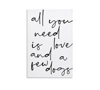 Quote All You Need Is Love An A Few Dogs Posters for Room Aesthetic Canvas Wall Art Bedroom Decor08x12inch(20x30cm)