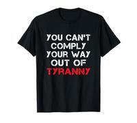 Quote For Freedom You Cannot Comply Your Way Out Of Tyranny T-Shirt