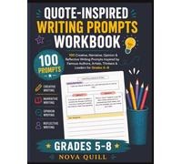 Quote-Inspired Writing Prompts Workbook: 100 Creative, Narrative, Opinion & Reflective Writing Prompts Inspired by Famous Authors, Artists, Thinkers & Leaders for Grades 5-8