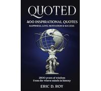 QUOTED: The 400 GREATEST quotes of all time: 2500 years of wisdom: HAPPINESS, LOVE, MOTIVATION & SUCCESS (The QUOTED book collection)