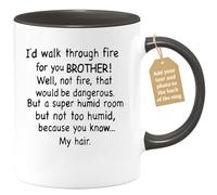 quotedazur Café-Croissant - Brother Custom Coffee Mug - I'd Walk Through Fire for You Brother! Well, Not - Modern Humorous Gift