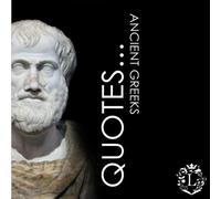 Quotes... Ancient Greeks: Inspiring Quotations by the Greatest Ancient Greeks: Socrates, Aristotle, Plato, Epicurus, Archimedes, Alexander the Great, Pindar, Diogenes, Hippocrates, Aesop, Homer, ...