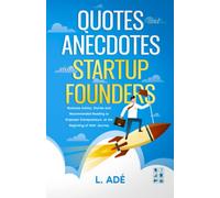 Quotes and Anecdotes for Startup Founders: Business Advice, Stories and Recommended Reading to Empower Entrepreneurs at the Beginning of the Journey
