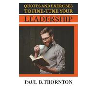Quotes and Exercises to Fine-Tune Your Leadership